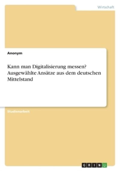 Cover for Anonym · Kann man Digitalisierung messen? Ausgewahlte Ansatze aus dem deutschen Mittelstand (Taschenbuch) (2021)