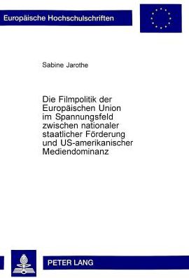 Cover for Jarothe Sabine Jarothe · Die Filmpolitik der Europaeischen Union im Spannungsfeld zwischen nationaler staatlicher Foerderung und US-amerikanischer Mediendominanz (Paperback Bog) (1997)