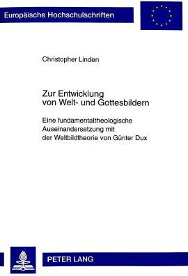 Cover for Christopher Linden · Zur Entwicklung Von Welt- Und Gottesbildern: Eine Fundamentaltheologische Auseinandersetzung Mit Der Weltbildtheorie Von Guenter Dux - Europaeische Hochschulschriften / European University Studie (Paperback Book) (1998)