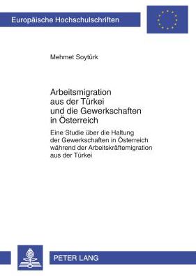 Cover for Mehmet Soyturk · Arbeitsmigration Aus Der Tuerkei Und Die Gewerkschaften in Oesterreich: Eine Studie Ueber Die Haltung Der Gewerkschaften in Oesterreich Waehrend Der Arbeitskraeftemigration Aus Der Tuerkei - Europaeische Hochschulschriften / European University Studie (Paperback Book) [German edition] (2012)