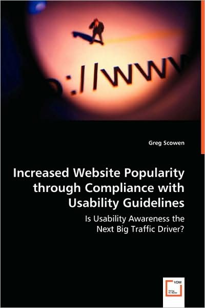 Cover for Greg Scowen · Increased Website Popularity Through Compliance with Usability Guidelines: is Usability Awareness the Next Big Traffic Driver? (Paperback Bog) (2008)