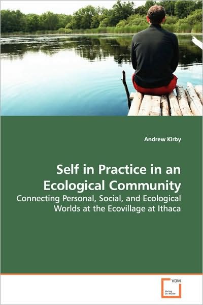 Cover for Andrew Kirby · Self in Practice in an Ecological Community: Connecting Personal, Social, and Ecological Worlds at the Ecovillage at Ithaca (Paperback Book) (2009)