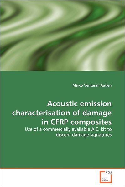 Cover for Marco Venturini Autieri · Acoustic Emission Characterisation of Damage in Cfrp Composites: Use of a Commercially Available A.e. Kit to Discern Damage Signatures (Paperback Bog) (2011)
