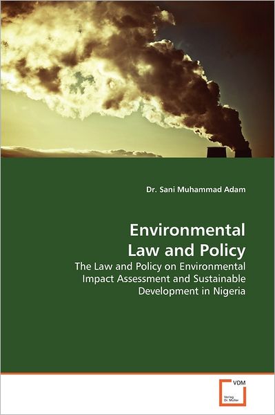 Cover for Dr. Sani Muhammad Adam · Environmental Law and Policy: the Law and Policy on Environmental Impact Assessment and Sustainable Development in Nigeria (Paperback Bog) (2011)