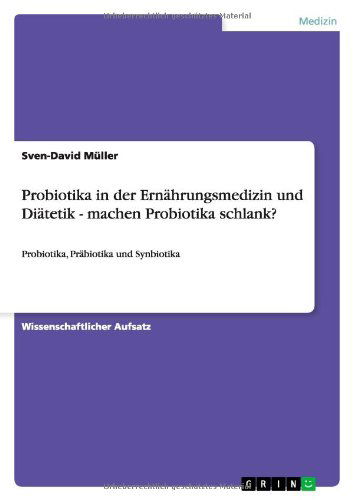 Probiotika in der Ernahrungsmedizin und Diatetik - machen Probiotika schlank?: Probiotika, Prabiotika und Synbiotika - Sven-David Muller - Books - Grin Publishing - 9783656289258 - October 17, 2012