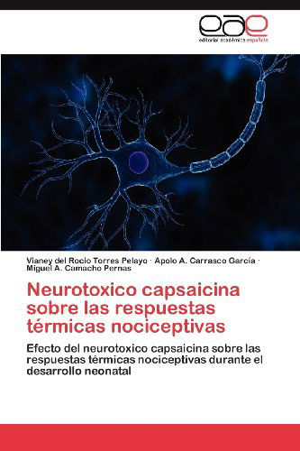 Cover for Miguel A. Camacho Pernas · Neurotoxico Capsaicina Sobre Las Respuestas Térmicas Nociceptivas: Efecto Del Neurotoxico Capsaicina Sobre Las Respuestas Térmicas Nociceptivas Durante El Desarrollo Neonatal (Paperback Book) [Spanish edition] (2012)