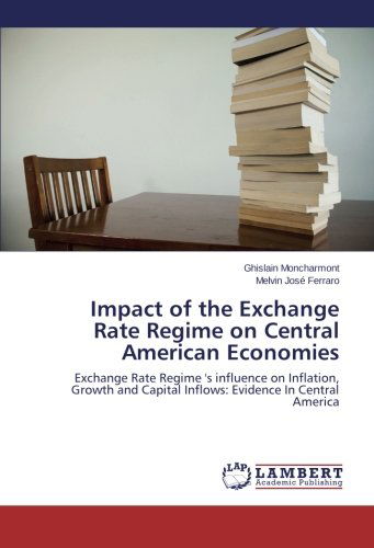Impact of the Exchange Rate Regime on Central American Economies: Exchange Rate Regime 's Influence on Inflation, Growth and Capital Inflows: Evidence in Central America - Melvin José Ferraro - Books - LAP LAMBERT Academic Publishing - 9783659118258 - March 13, 2014