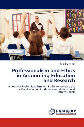 Cover for Amit Kumar De · Professionalism and Ethics in Accounting Education and Research: a Study of Professionalism and Ethics to Increase the Ethical Value of Academicians, Students and Professionals (Paperback Book) (2012)