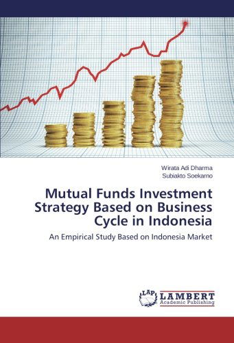 Cover for Subiakto Soekarno · Mutual Funds Investment Strategy Based on Business Cycle in Indonesia: an Empirical Study Based on Indonesia Market (Paperback Book) (2014)