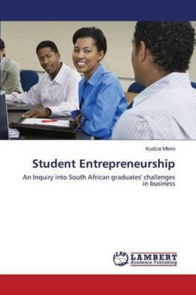 Student Entrepreneurship - Mtero Kudzai - Books - LAP Lambert Academic Publishing - 9783659709258 - July 16, 2015