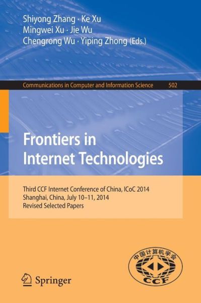 Cover for Shiyong Zhang · Frontiers in Internet Technologies: Third CCF Internet Conference of China, ICoC 2014, Shanghai, China, July 10-11, 2014, Revised Selected Papers - Communications in Computer and Information Science (Paperback Book) [2015 edition] (2015)