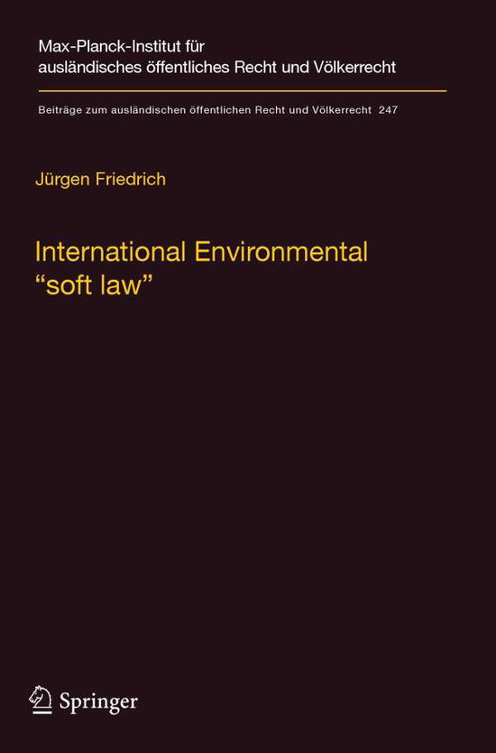 Cover for Jurgen Friedrich · International Environmental &quot;soft law&quot;: The Functions and Limits of Nonbinding Instruments in International Environmental Governance and Law - Beitrage zum auslandischen oeffentlichen Recht und Voelkerrecht (Paperback Book) [Softcover reprint of the original 1st ed. 2013 edition] (2016)