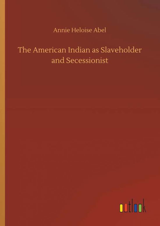 The American Indian as Slaveholder - Abel - Books -  - 9783734077258 - September 25, 2019