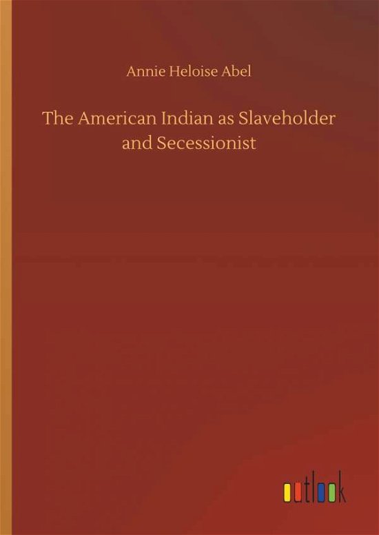 The American Indian as Slaveholder - Abel - Books -  - 9783734077258 - September 25, 2019