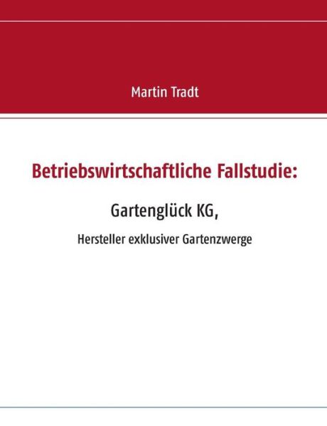 Cover for Martin Tradt · Betriebswirtschaftliche Fallstudie: Gartengluck Kg, (Paperback Book) (2015)