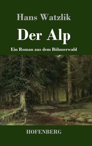 Cover for Hans Watzlik · Der Alp: Ein Roman aus dem Boehmerwald (Inbunden Bok) (2019)