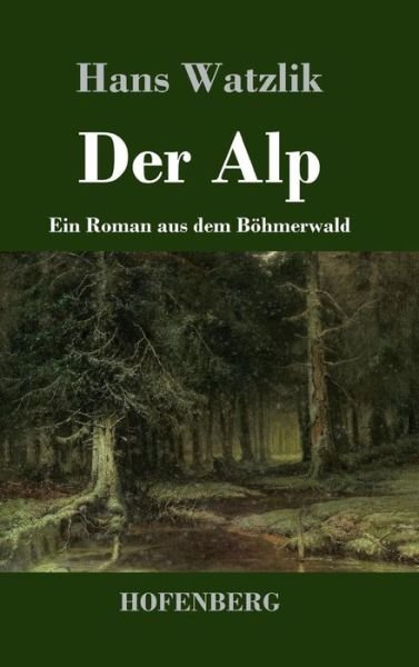Cover for Hans Watzlik · Der Alp: Ein Roman aus dem Boehmerwald (Innbunden bok) (2019)