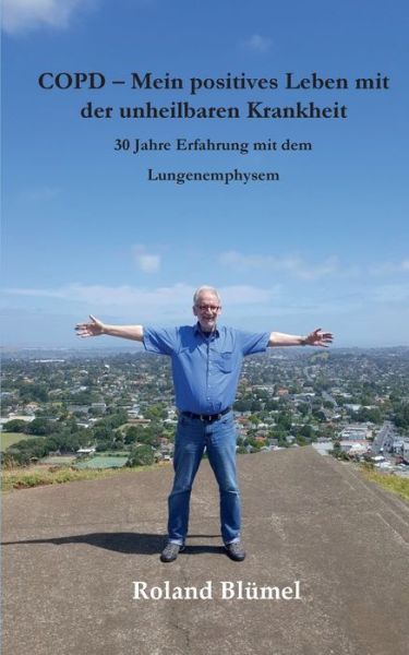 Cover for Roland Blumel · COPD - Mein positives Leben mit der unheilbaren Krankheit: 30 Jahre Erfahrung mit dem Lungenemphysem (Paperback Book) (2020)