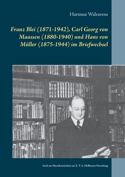 Cover for Hartmut Walravens · Franz Blei (1871-1942), Carl Georg von Maassen (1880-1940) und Hans von Muller (1875-1944) im Briefwechsel: Auch ein Mosaiksteinchen zur E. T. A. Hoffmann-Forschung (Paperback Book) (2020)
