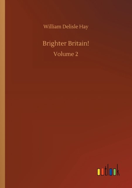 Cover for William Delisle Hay · Brighter Britain!: Volume 2 (Taschenbuch) (2020)