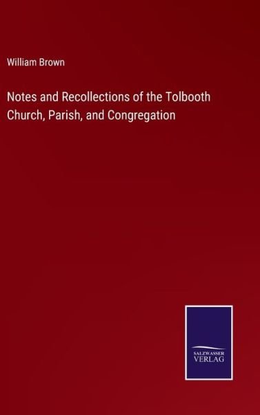 Cover for William Brown · Notes and Recollections of the Tolbooth Church, Parish, and Congregation (Gebundenes Buch) (2021)
