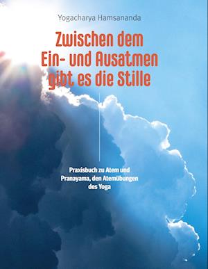 Cover for Yogacharya Hamsananda · Zwischen dem Ein- und Ausatmen gibt es die Stille (Paperback Book) (2021)