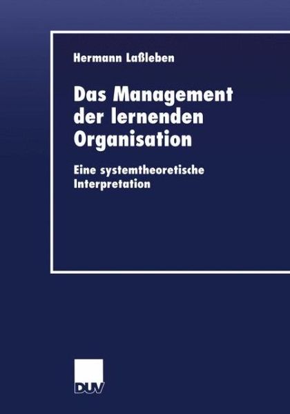 Das Management Der Lernenden Organisation: Eine Systemtheoretische Interpretation - Wirtschaftswissenschaften - Hermann Lassleben - Books - Deutscher Universitatsverlag - 9783824406258 - January 28, 2002