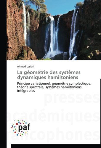 Cover for Ahmed Lesfari · La Géométrie Des Systèmes Dynamiques Hamiltoniens: Principe Variationnel, Géométrie Symplectique, Théorie Spectrale, Systèmes Hamiltoniens Intégrables (Paperback Book) [French edition] (2018)