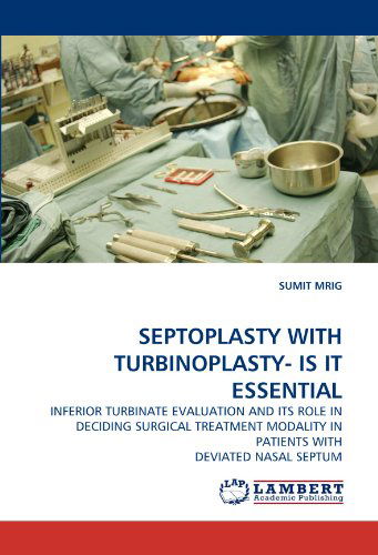 Cover for Sumit Mrig · Septoplasty with Turbinoplasty- is It Essential: Inferior Turbinate Evaluation and Its Role in Deciding Surgical Treatment Modality in Patients with Deviated Nasal Septum (Pocketbok) (2010)