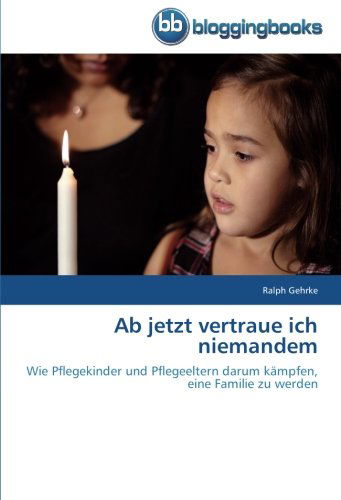 Cover for Ralph Gehrke · Ab Jetzt Vertraue Ich Niemandem: Wie Pflegekinder Und Pflegeeltern Darum Kämpfen, Eine Familie Zu Werden (Paperback Book) [German edition] (2014)