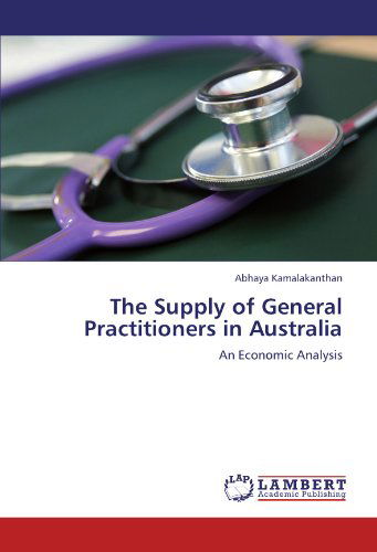 Cover for Abhaya Kamalakanthan · The Supply of General Practitioners in Australia: an Economic Analysis (Taschenbuch) (2011)