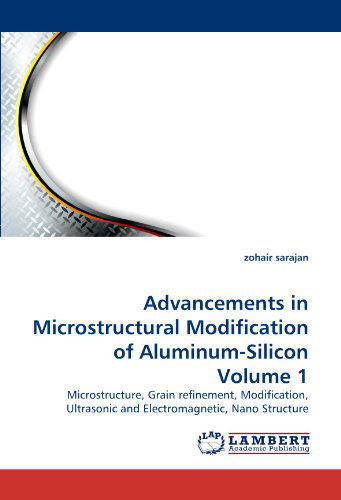 Cover for Zohair Sarajan · Advancements in Microstructural Modification of Aluminum-silicon Volume 1: Microstructure, Grain Refinement, Modification, Ultrasonic and Electromagnetic, Nano Structure (Taschenbuch) (2011)