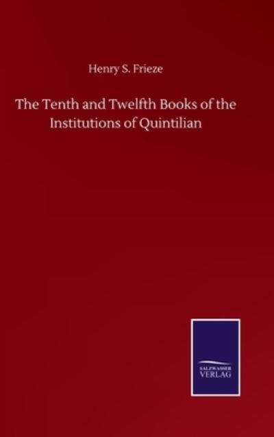 Cover for Henry S Frieze · The Tenth and Twelfth Books of the Institutions of Quintilian (Hardcover bog) (2020)