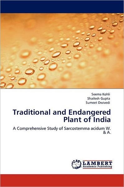 Cover for Sumeet Dwivedi · Traditional and Endangered Plant of India: a Comprehensive Study of Sarcostemma Acidum W. &amp; A. (Paperback Book) (2011)