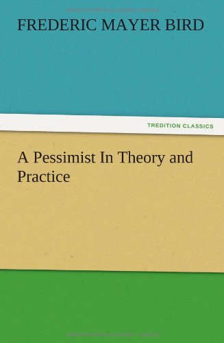 Cover for Frederic Mayer Bird · A Pessimist in Theory and Practice (Paperback Book) (2012)