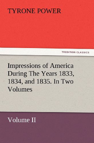 Cover for Tyrone Power · Impressions of America During the Years 1833, 1834, and 1835. in Two Volumes, Volume Ii. (Tredition Classics) (Taschenbuch) (2012)