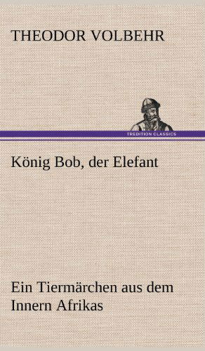 Cover for Theodor Volbehr · Konig Bob, Der Elefant (Hardcover Book) [German edition] (2012)