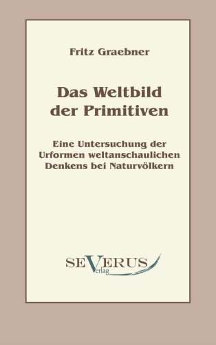 Cover for Fritz Graebner · Das Weltbild der Primitiven: Eine Untersuchung der Urformen weltanschaulichen Denkens bei Naturvoelkern (Pocketbok) [German edition] (2011)