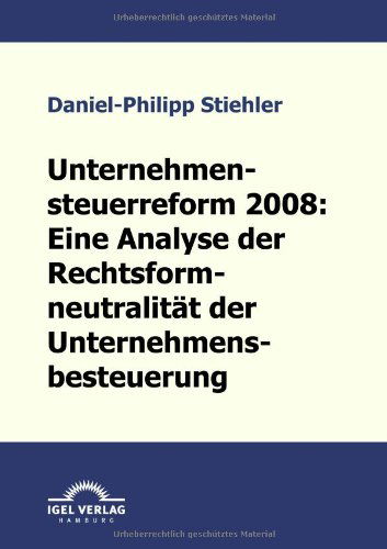 Cover for Daniel-philipp Stiehler · Unternehmensteuerreform 2008: Die Rechtsformneutralität Der Unternehmensbesteuerung (Paperback Book) [German edition] (2009)