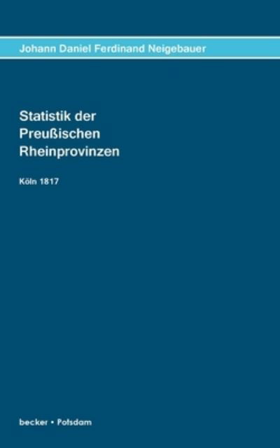 Cover for Johann Daniel Ferdinand Neigebauer · Statistik der Preussischen Rhein-Provinzen (Paperback Book) (2021)