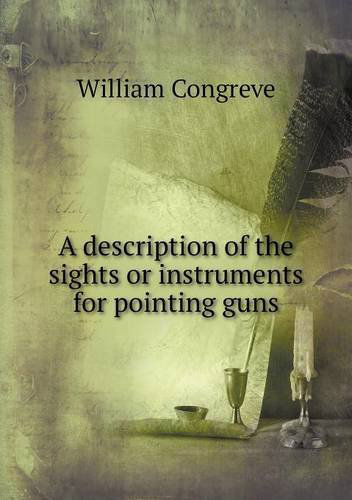 Cover for William Congreve · A Description of the Sights or Instruments for Pointing Guns (Paperback Book) (2013)