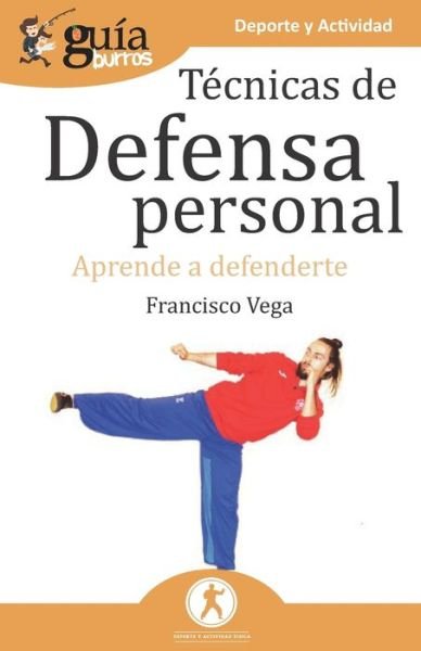 Cover for Francisco Vega · GuiaBurros Tecnicas de defensa personal: Aprende a defenderte - Guiaburros (Paperback Book) (2020)