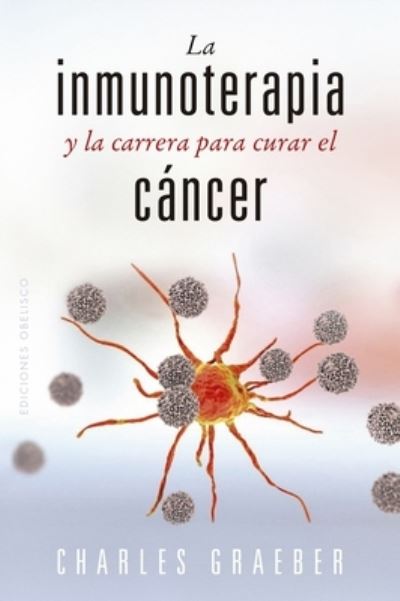 Cover for Charles Graeber · La inmunoterapia y la carrera para curar el cáncer (Pocketbok) (2023)