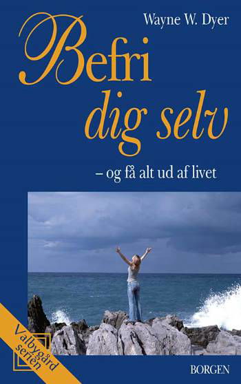 Cover for Wayne W. Dyer · Valbygård-serien: Befri dig selv - og få alt ud af livet (Sewn Spine Book) [3rd edition] (2008)