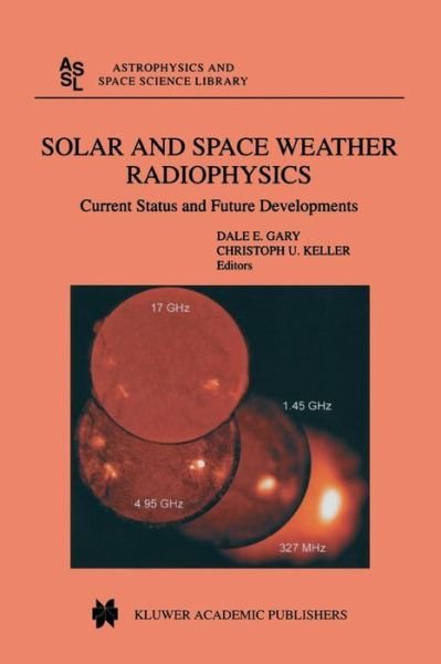 Cover for D E Gary · Solar and Space Weather Radiophysics: Current Status and Future Developments - Astrophysics and Space Science Library (Paperback Book) [Softcover reprint of hardcover 1st ed. 2004 edition] (2010)