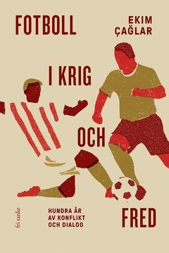 Cover for Ekim Çaglar · Fotboll i krig och fred : hundra år av konflikt och dialog (ePUB) (2020)