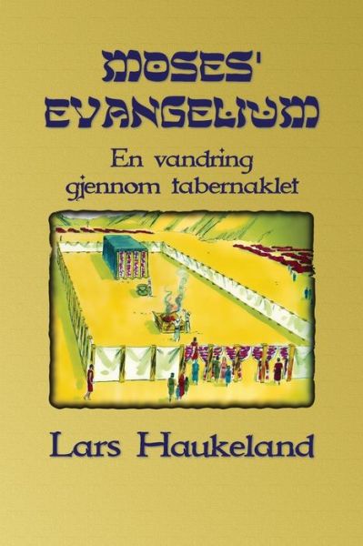 Cover for Lars Haukeland · Moses' evangelium: En vandring gjennom tabernaklet (Paperback Book) (2020)