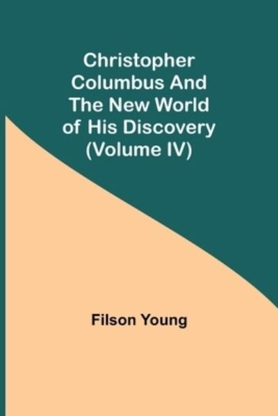 Cover for Filson Young · Christopher Columbus and the New World of His Discovery (Volume IV) (Paperback Book) (2021)