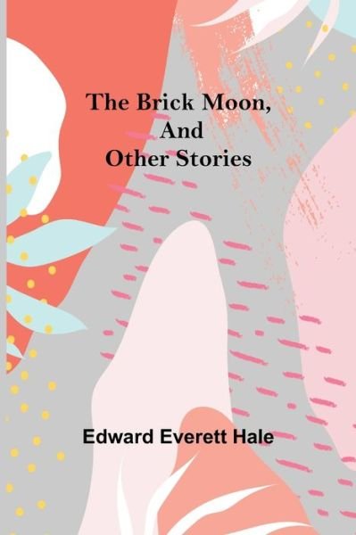 Cover for Edward Everett Hale · The Brick Moon, and Other Stories (Pocketbok) (2021)