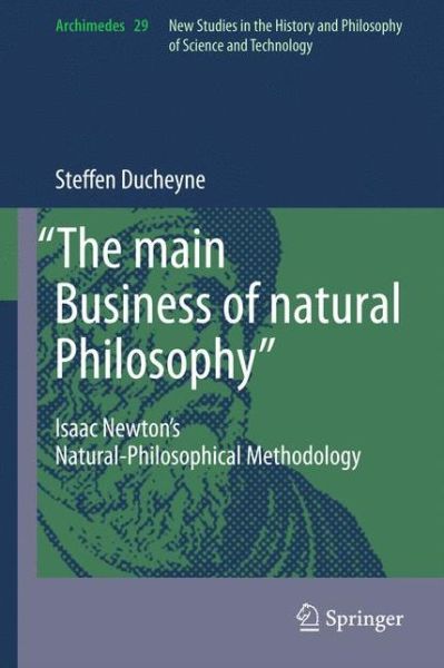 Steffen Ducheyne · "The main Business of natural Philosophy": Isaac Newton's Natural-Philosophical Methodology - Archimedes (Innbunden bok) (2011)